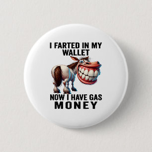 I Farted In My Wallet Now I Have Gas Money Funny D 2 Inch Round Button