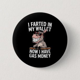 I Farted In My Wallet Now I Have Gas Money Funny D 2 Inch Round Button