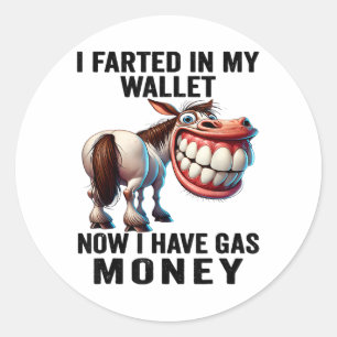 I Farted In My Wallet Now I Have Gas Money Funny D Classic Round Sticker