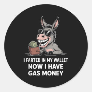 I Farted In My Wallet Now I Have Gas Money Funny D Classic Round Sticker