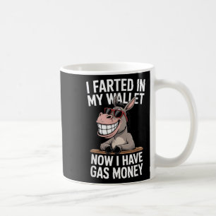 I Farted In My Wallet Now I Have Gas Money Funny D Coffee Mug