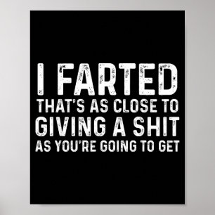 I Farted That's As Close To Me Giving A Shjt Funny Poster