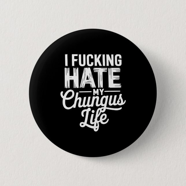 I Fcking Hate My Chungus Life Funny  2 Inch Round Button (Front)