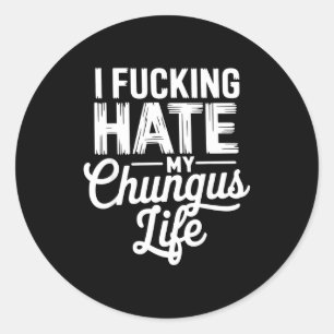 I Fcking Hate My Chungus Life Funny Classic Round Sticker