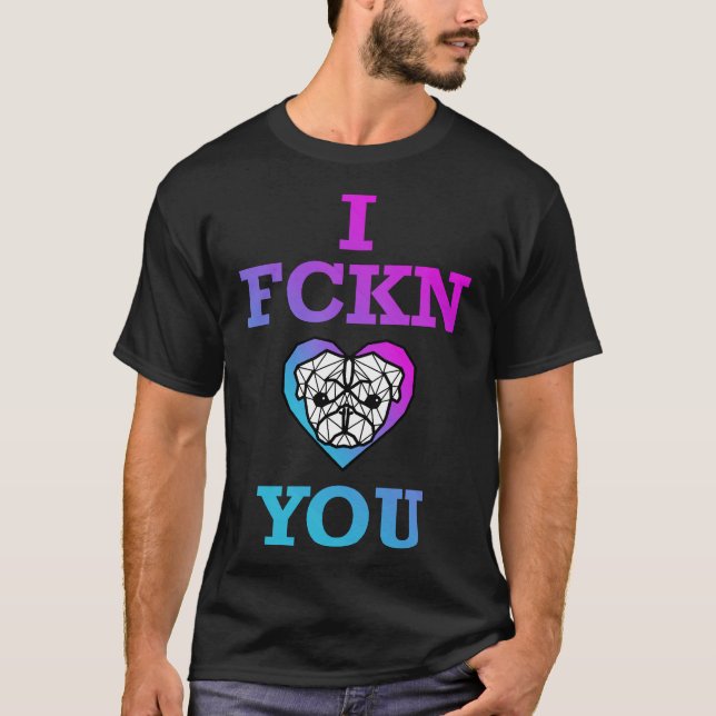 I Fckn Pug You 365 T-Shirt (Front)