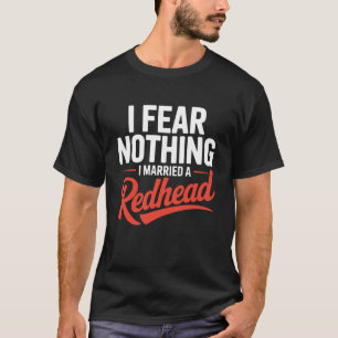 I Fear Nothing I Married A Redhead Humour T-Shirt
