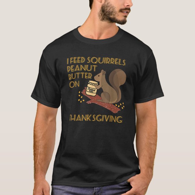I Feed Squirrels Peanut Butter on Thanksgiving Tee (Front)