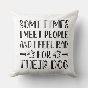 I Feel Bad For Their Dog Throw Pillow