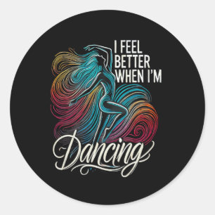 I Feel Better When I'm Dancing 6 Classic Round Sticker