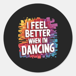 I Feel Better When Im Dancing  Classic Round Sticker