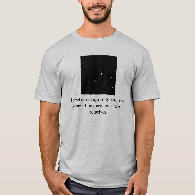 I feel consanguinity with the stars. Th... T-Shirt (Front)