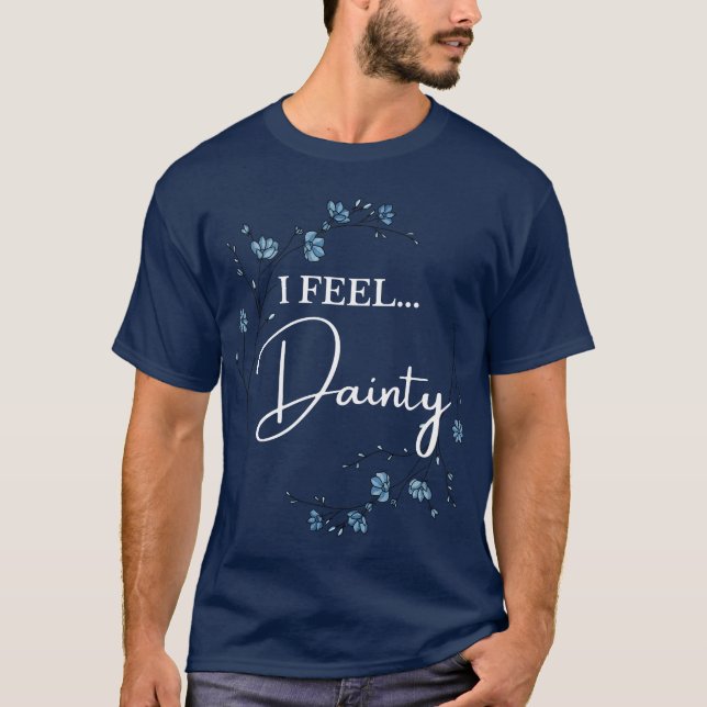 I Feel Dainty cute floral T-Shirt (Front)