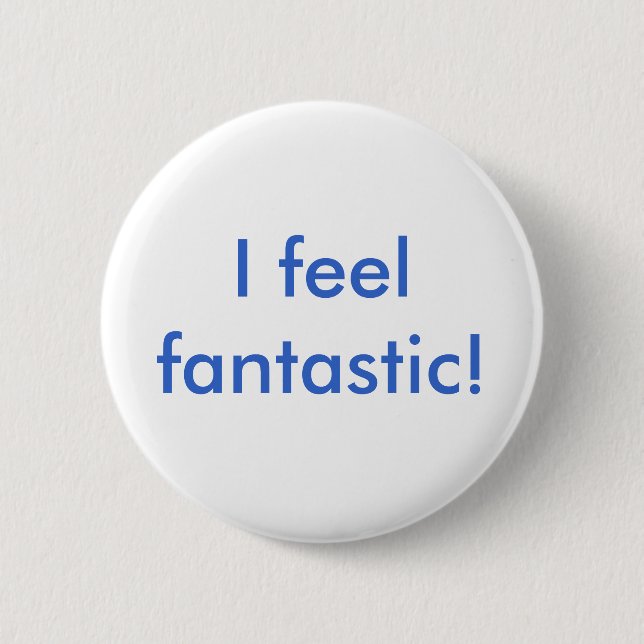 I feel fantastic! 2 inch round button (Front)