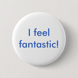 I feel fantastic! 2 inch round button