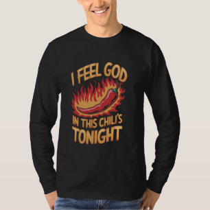 I Feel God In This Chili s Tonight. T-Shirt