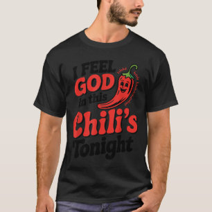 I Feel God In This Chili S Tonight.  T-Shirt