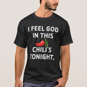 I Feel God In This Chili's Tonight. T-Shirt