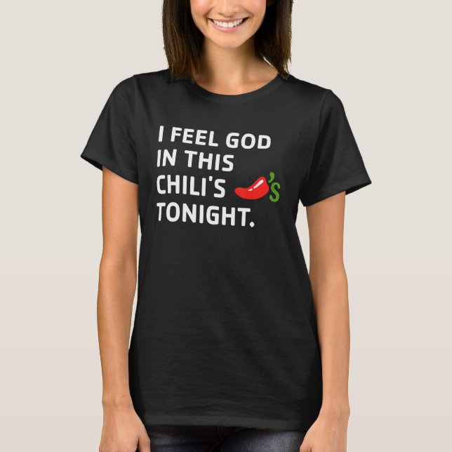 I Feel God In This Chili's Tonight. T-Shirt (Front)