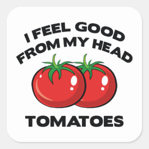 I Feel Good From My Head Tomatoes Square Sticker
