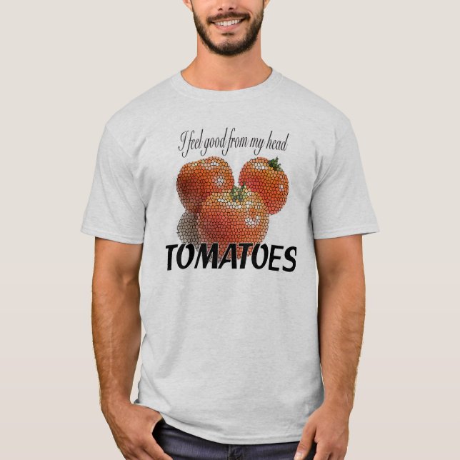 I feel good from my head TOMATOES (to-ma-toes) T-Shirt (Front)