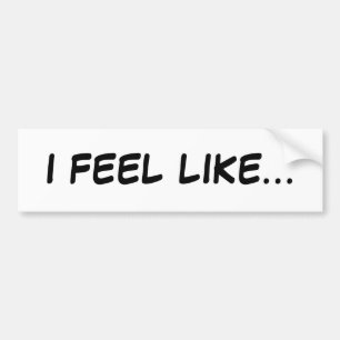 i feel like bumper sticker