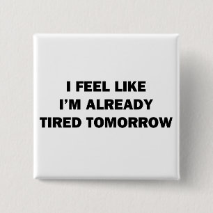 I Feel Like I'm Already Tired Tomorrow 2 Inch Square Button