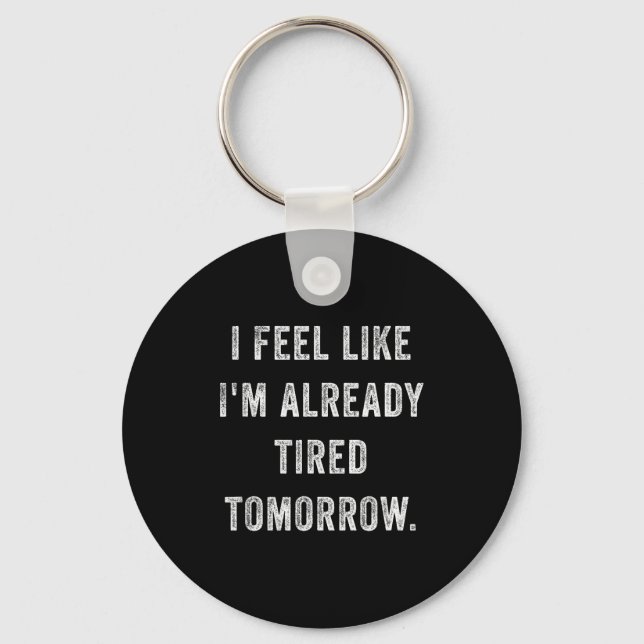 I Feel Like I'm Already Tired Tomorrow Funny Sarca Keychain (Front)