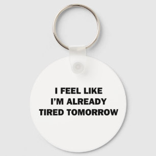 I Feel Like I'm Already Tired Tomorrow Keychain