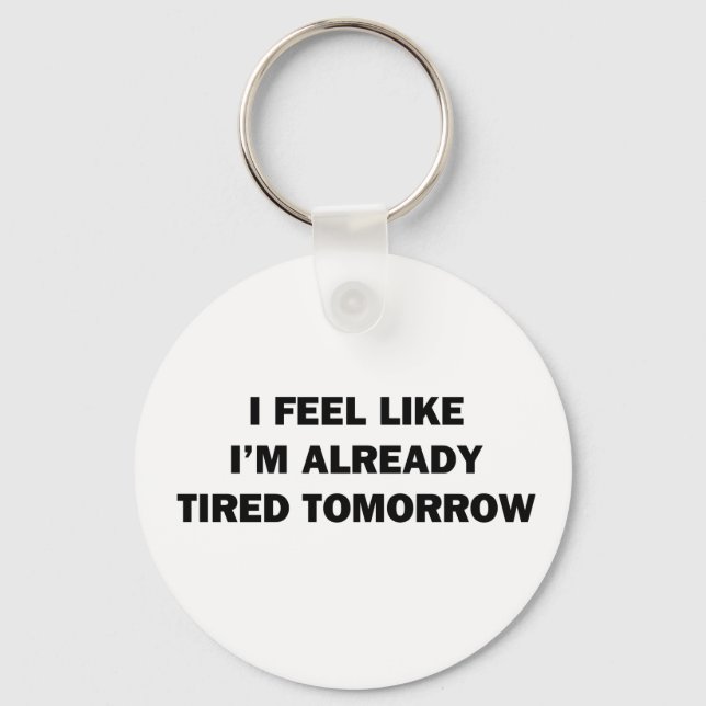 I Feel Like I'm Already Tired Tomorrow Keychain (Front)