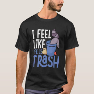 I Feel Like Life Is Trash Raccoons Trash Panda T-Shirt