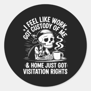 I Feel Like Work Got Custody Anel Custody Of Me Fu Classic Round Sticker