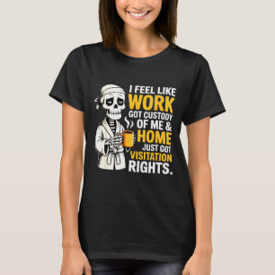 I Feel Like Work Got Custody Anel Custody Of Me Fu T-Shirt