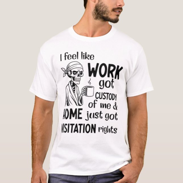 I Feel Like Work Got Custody Anel Custody of Me Fu T-Shirt (Front)