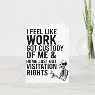 I Feel Like Work Got Custody Of Me & Home Funn Card