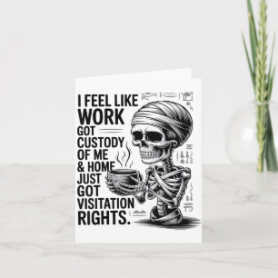 I Feel Like Work Got Custody Of Me &amp; Home Funn Card