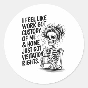 I Feel Like Work Got Custody Of Me &amp; Home Funn Classic Round Sticker
