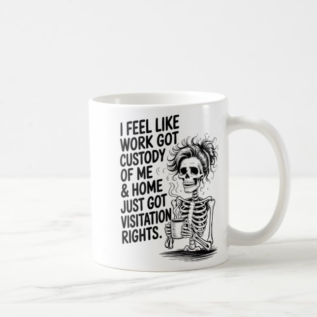 I Feel Like Work Got Custody Of Me &amp; Home Funn Coffee Mug (Right)