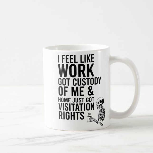 I Feel Like Work Got Custody Of Me &amp; Home Funn Coffee Mug (Right)