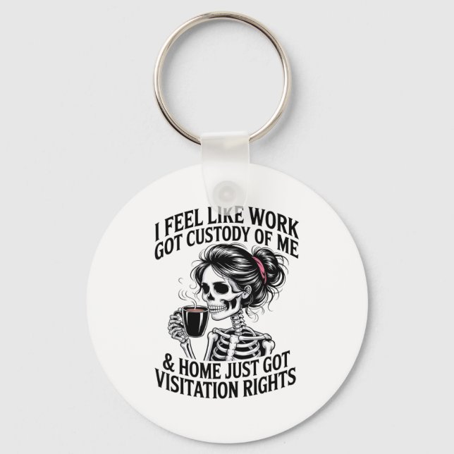 I Feel Like Work Got Custody Of Me &amp; Home Funn Keychain (Front)