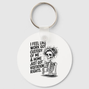 I Feel Like Work Got Custody Of Me &amp; Home Funn Keychain