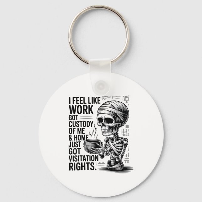 I Feel Like Work Got Custody Of Me &amp; Home Funn Keychain (Front)