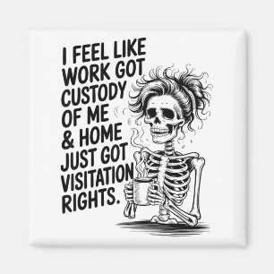 I Feel Like Work Got Custody Of Me &amp; Home Funn Magnet