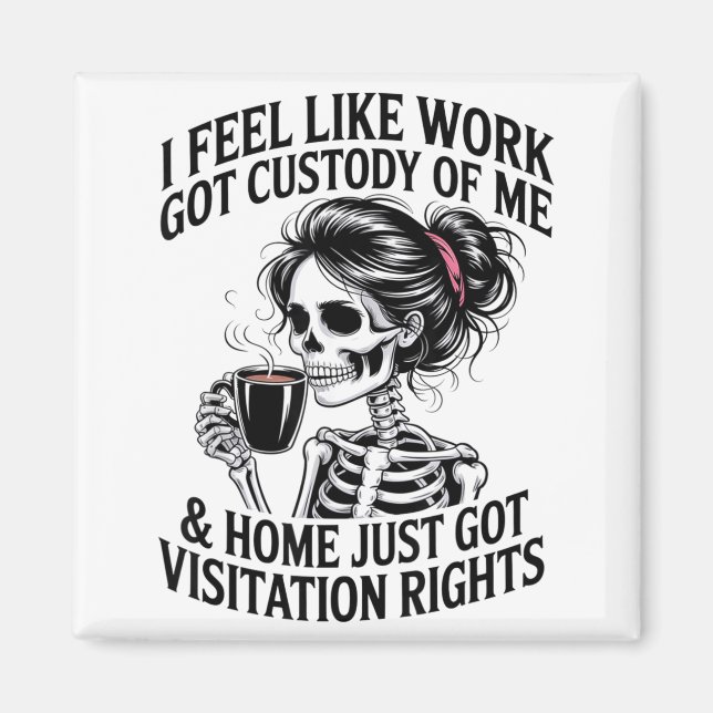 I Feel Like Work Got Custody Of Me &amp; Home Funn Magnet (Front)