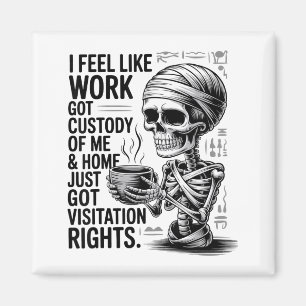 I Feel Like Work Got Custody Of Me &amp; Home Funn Magnet