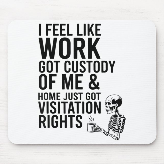 I Feel Like Work Got Custody Of Me &amp; Home Funn Mouse Pad (Front)