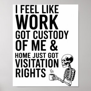 I Feel Like Work Got Custody Of Me &amp; Home Funn Poster