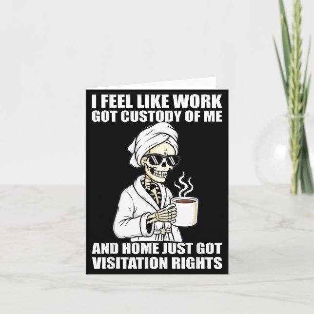 I Feel Like Work Got Custody Of Me And Home Funny  Card (Front)