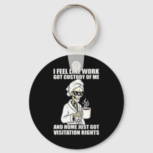 I Feel Like Work Got Custody Of Me And Home Funny  Keychain