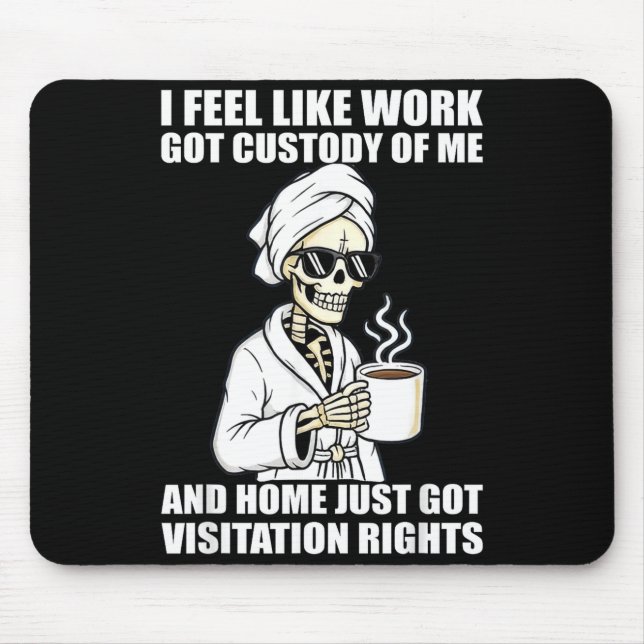 I Feel Like Work Got Custody Of Me And Home Funny  Mouse Pad (Front)