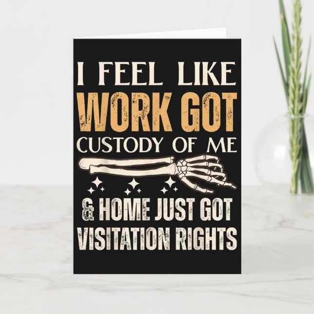 I Feel Like Work Got Custody Of Me And Home Just  Card (Front)